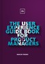 The User Experience Guide Book For Product Managers