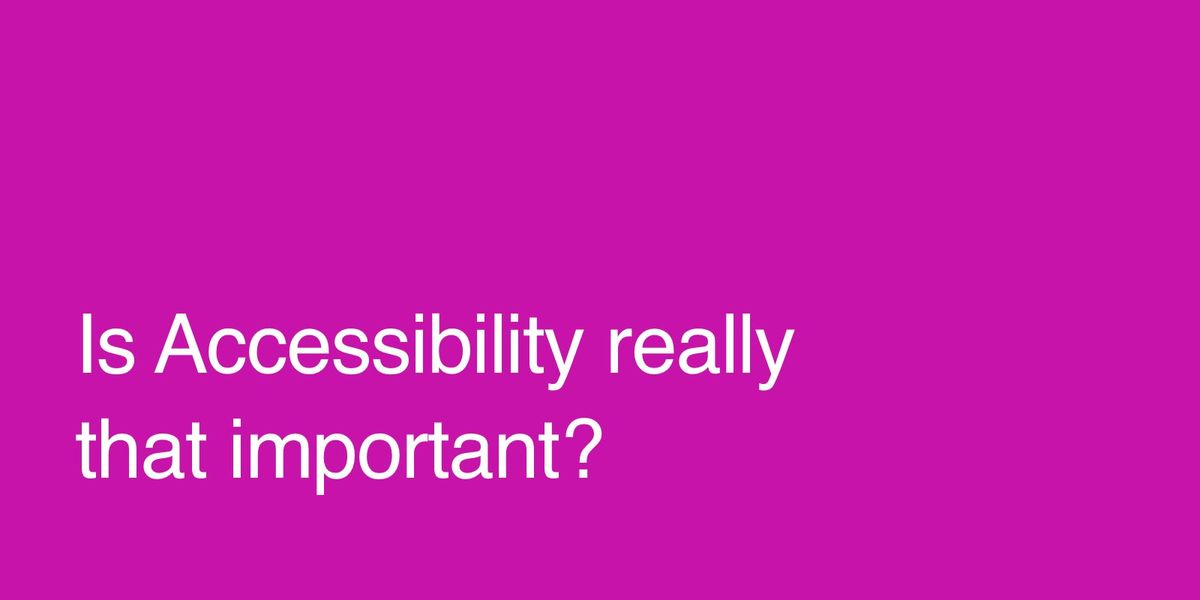 Is Accessibility really that important?